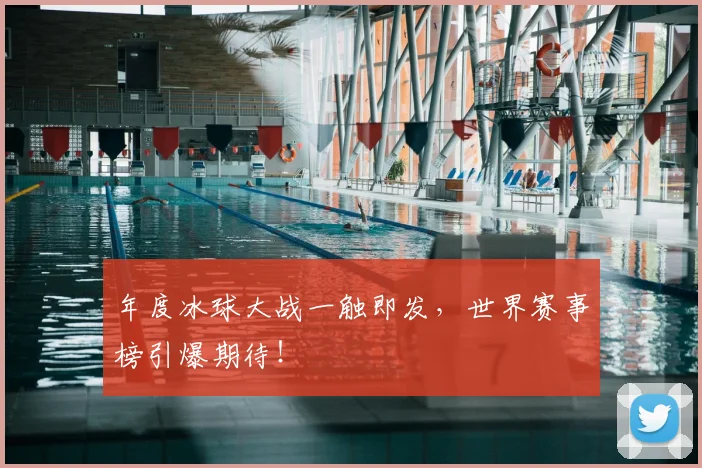 年度冰球大战一触即发，世界赛事榜引爆期待！